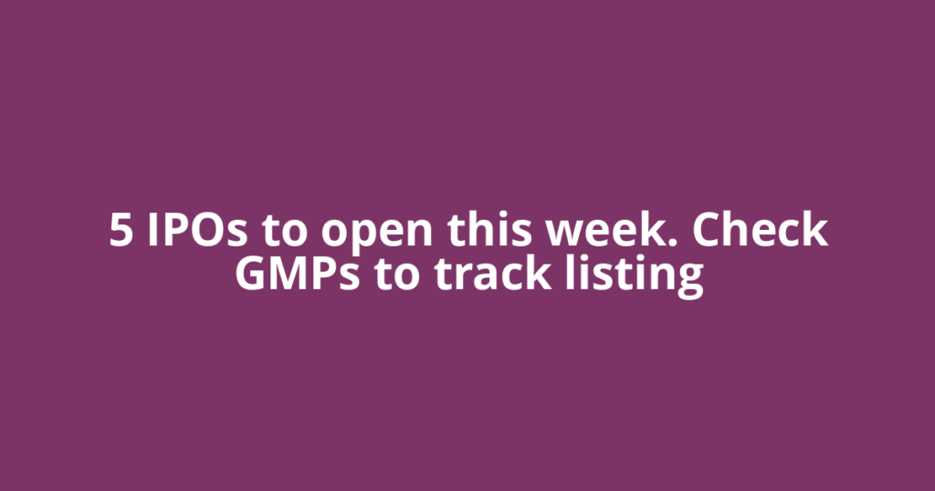 5 IPOs to open this week. Check GMPs to track listing