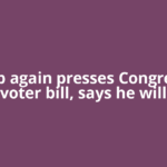 Trump again presses Congress on voter bill, says he will