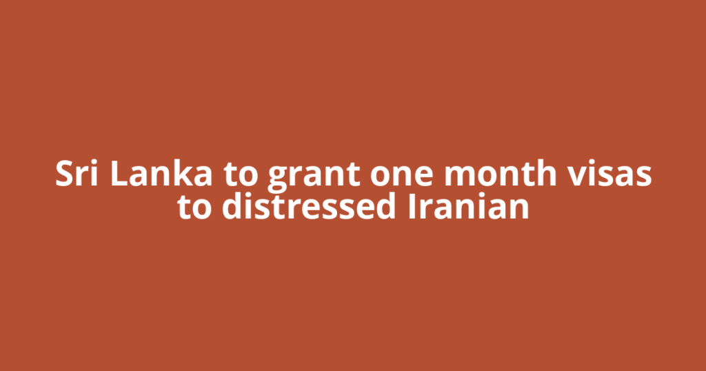 Sri Lanka to grant one month visas to distressed Iranian