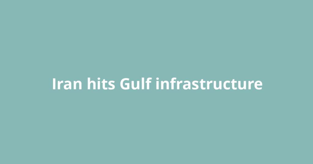 Iran hits Gulf infrastructure