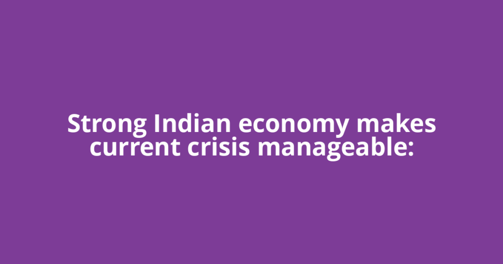 Strong Indian economy makes current crisis manageable: