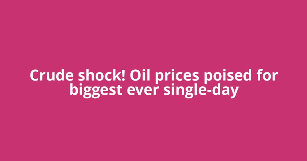 Crude shock! Oil prices poised for biggest ever single-day