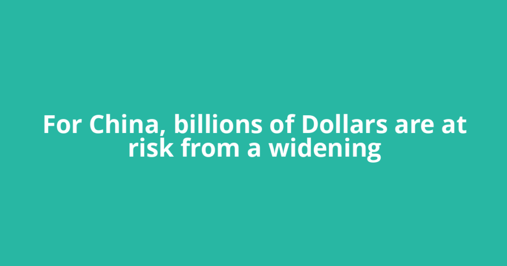 For China, billions of Dollars are at risk from a widening