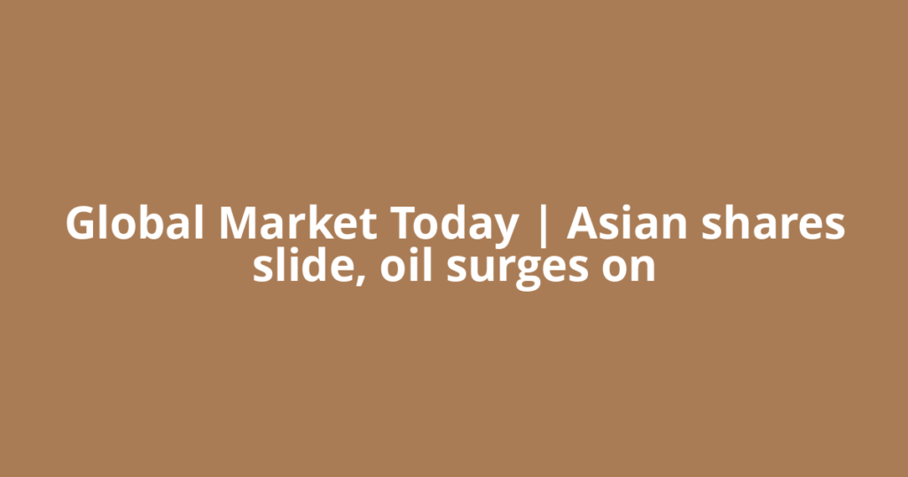 Global Market Today | Asian shares slide, oil surges on