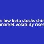 Some low beta stocks shine as market volatility rises