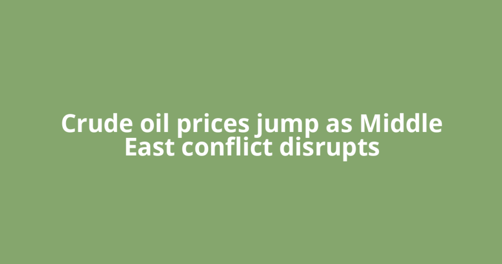 Crude oil prices jump as Middle East conflict disrupts