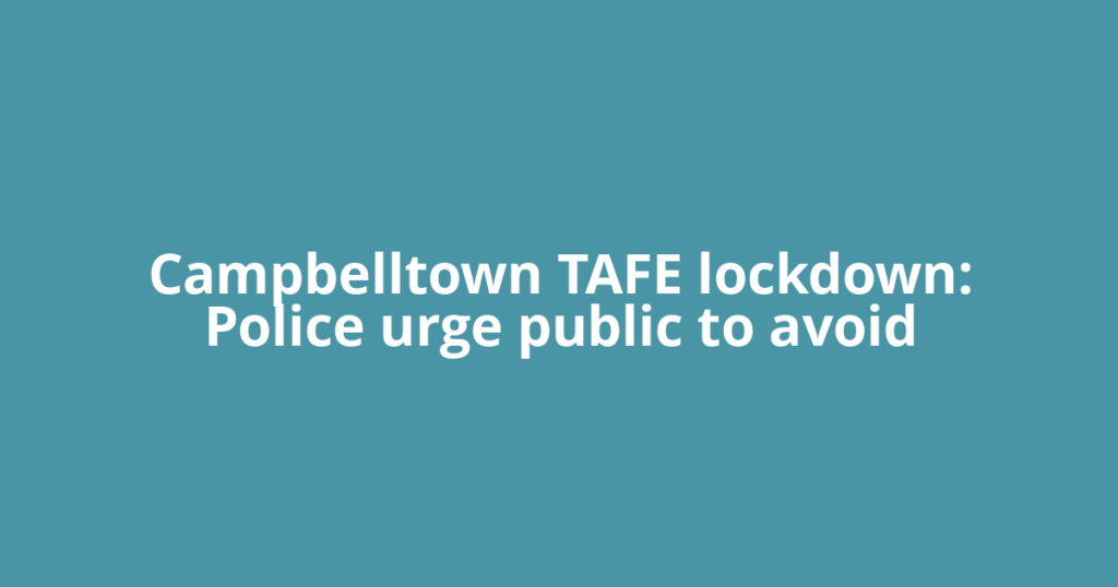 Campbelltown TAFE lockdown: Police urge public to avoid