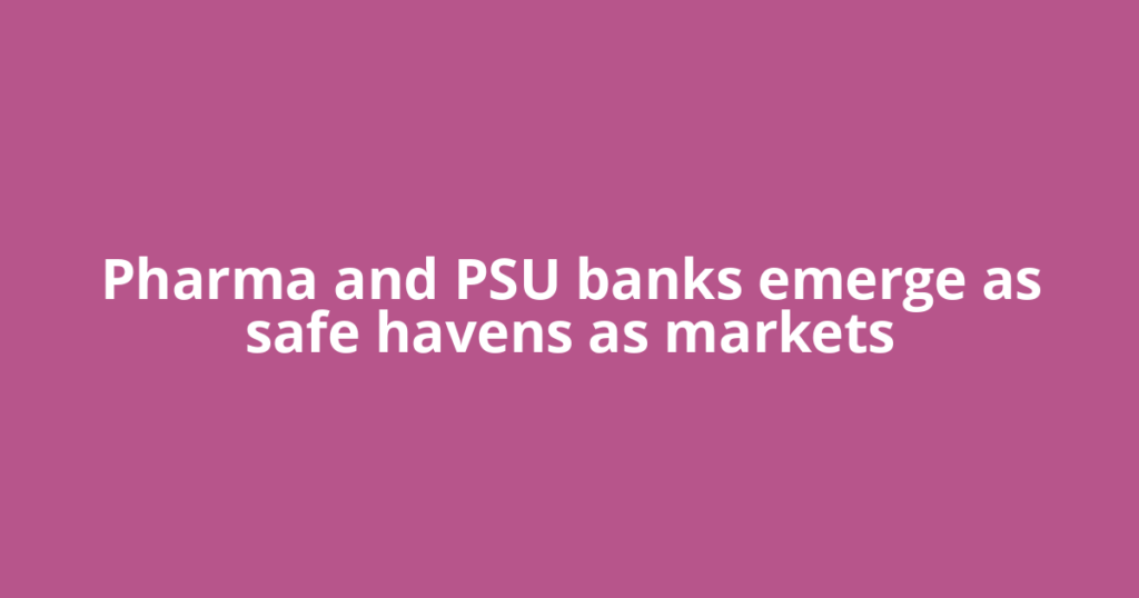 Pharma and PSU banks emerge as safe havens as markets