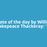 Quote of the day by William Makepeace Thackeray: 'Do