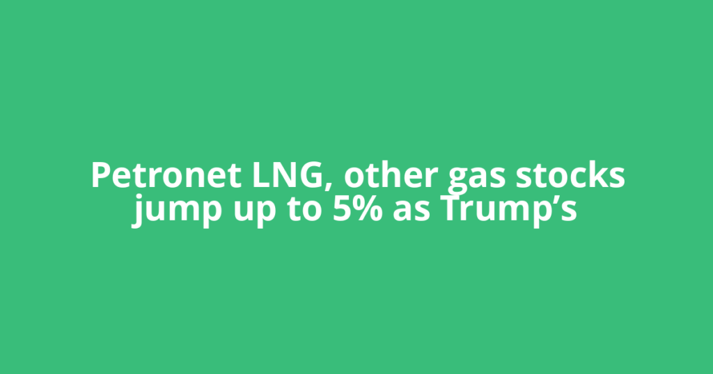 Petronet LNG, other gas stocks jump up to 5% as Trump’s