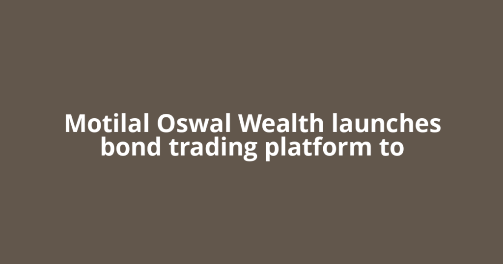 Motilal Oswal Wealth launches bond trading platform to