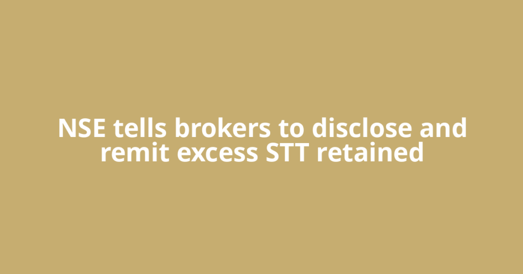 NSE tells brokers to disclose and remit excess STT retained