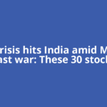 Gas crisis hits India amid Middle East war: These 30 stocks