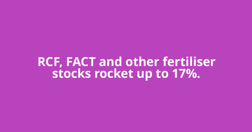 RCF, FACT and other fertiliser stocks rocket up to 17%.