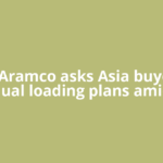 Saudi Aramco asks Asia buyers for dual loading plans amid