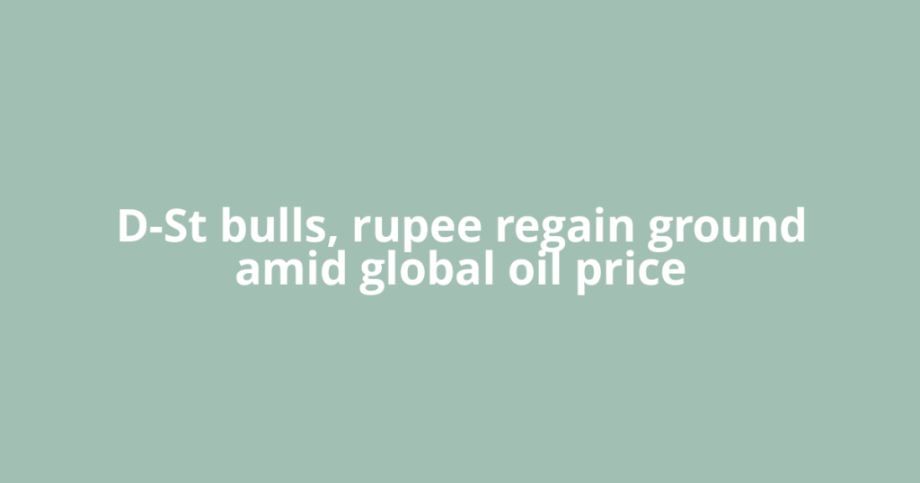D-St bulls, rupee regain ground amid global oil price