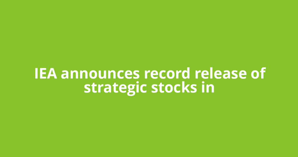 IEA announces record release of strategic stocks in