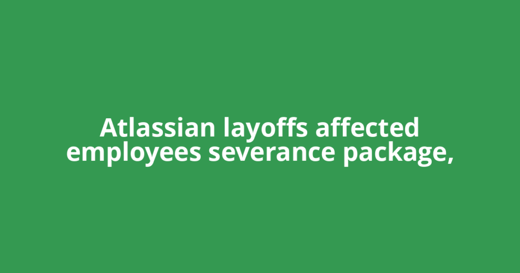 Atlassian layoffs affected employees severance package,