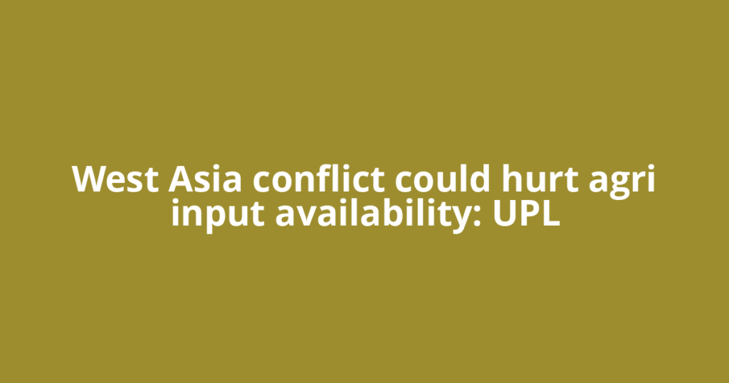 West Asia conflict could hurt agri input availability: UPL