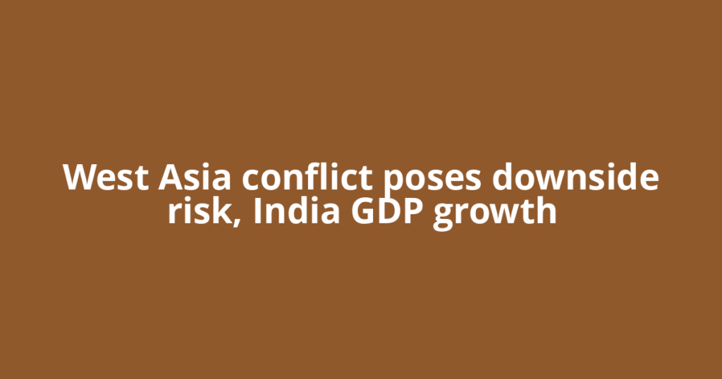 West Asia conflict poses downside risk, India GDP growth