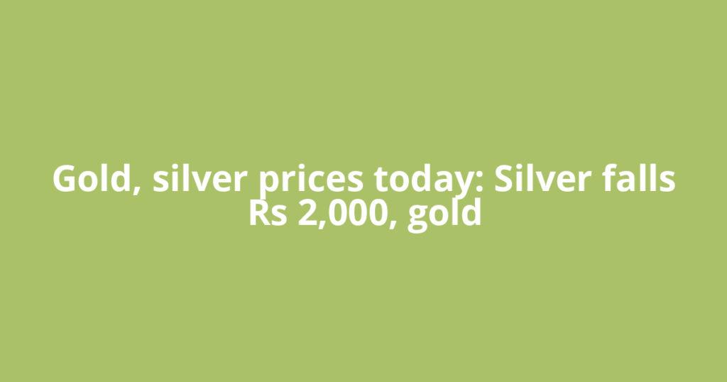 Gold, silver prices today: Silver falls Rs 2,000, gold