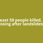 At least 50 people killed, 125 missing after landslides in