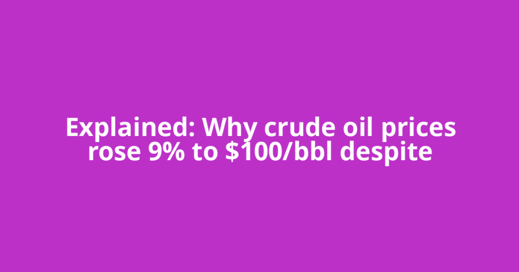 Explained: Why crude oil prices rose 9% to $100/bbl despite