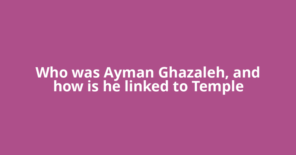 Who was Ayman Ghazaleh, and how is he linked to Temple