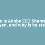 Who is Adobe CEO Shantanu Narayen, and why is he stepping