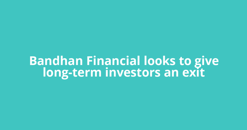 Bandhan Financial looks to give long-term investors an exit