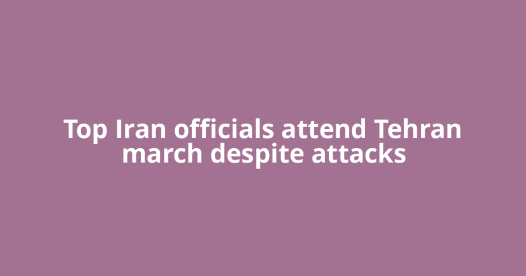 Top Iran officials attend Tehran march despite attacks