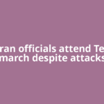 Top Iran officials attend Tehran march despite attacks