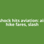Fuel shock hits aviation: airlines hike fares, slash