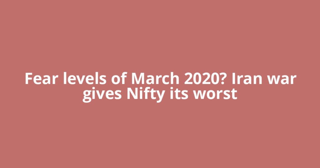 Fear levels of March 2020? Iran war gives Nifty its worst