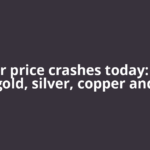 Silver price crashes today: Why gold, silver, copper and