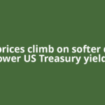 Gold prices climb on softer dollar, lower US Treasury yields
