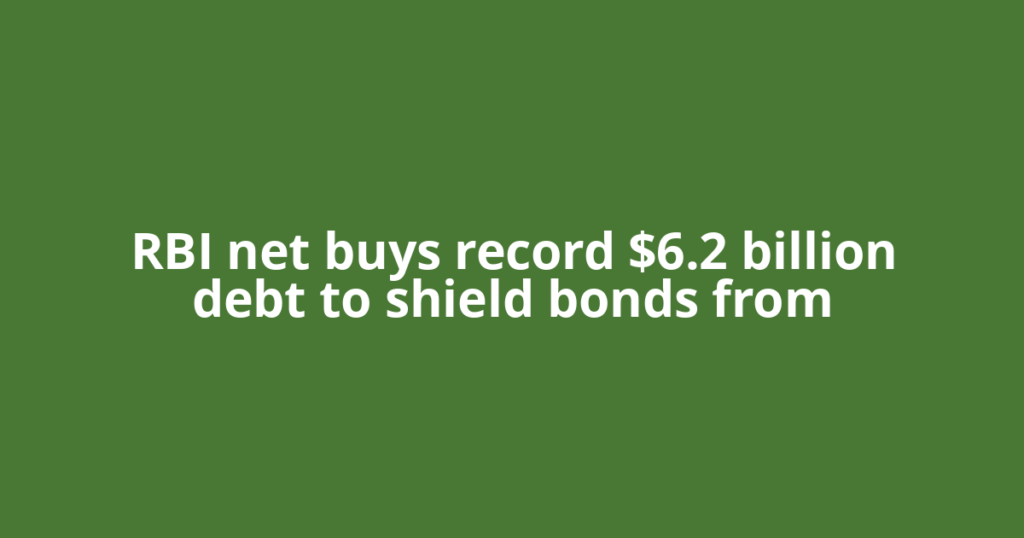 RBI net buys record $6.2 billion debt to shield bonds from