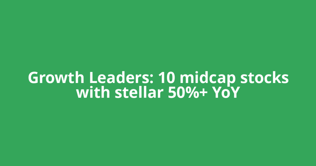 Growth Leaders: 10 midcap stocks with stellar 50%+ YoY