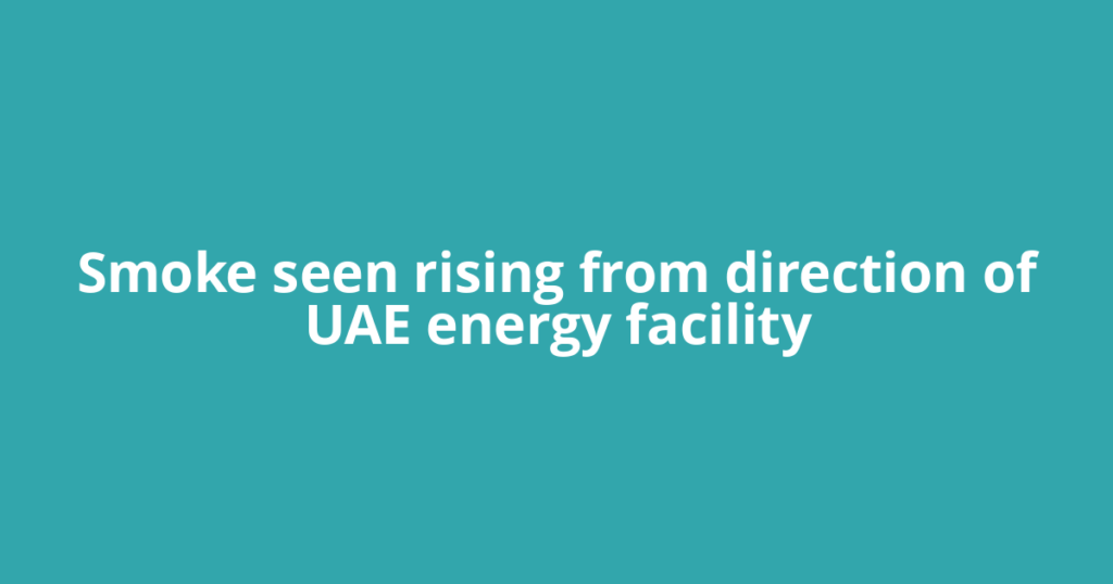 Smoke seen rising from direction of UAE energy facility
