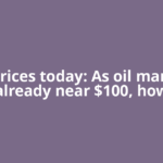 Oil prices today: As oil markets already near $100, how