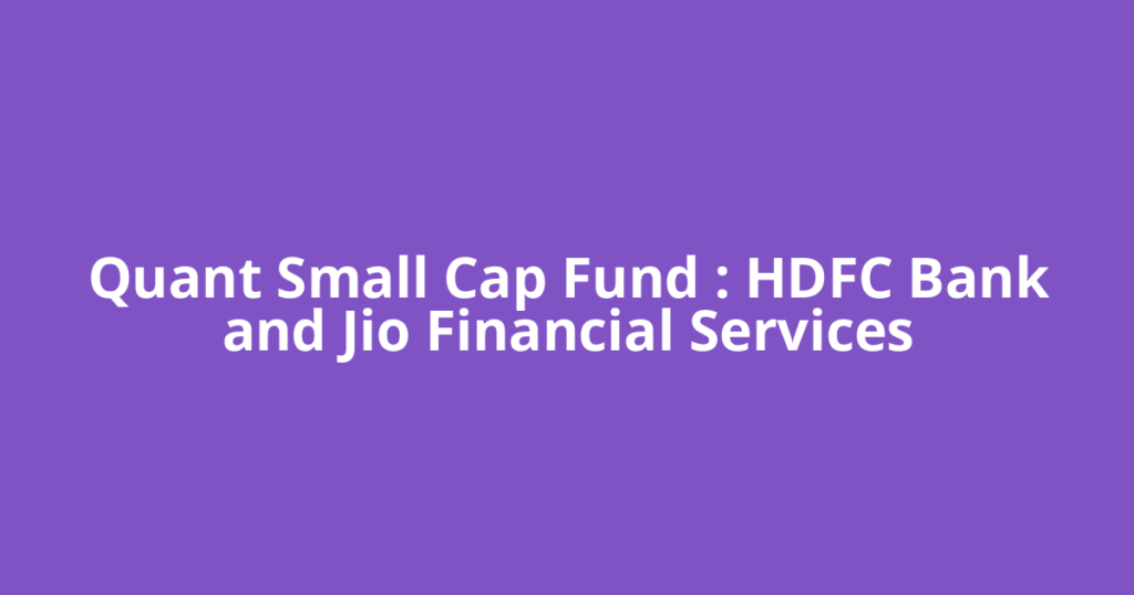 Quant Small Cap Fund : HDFC Bank and Jio Financial Services