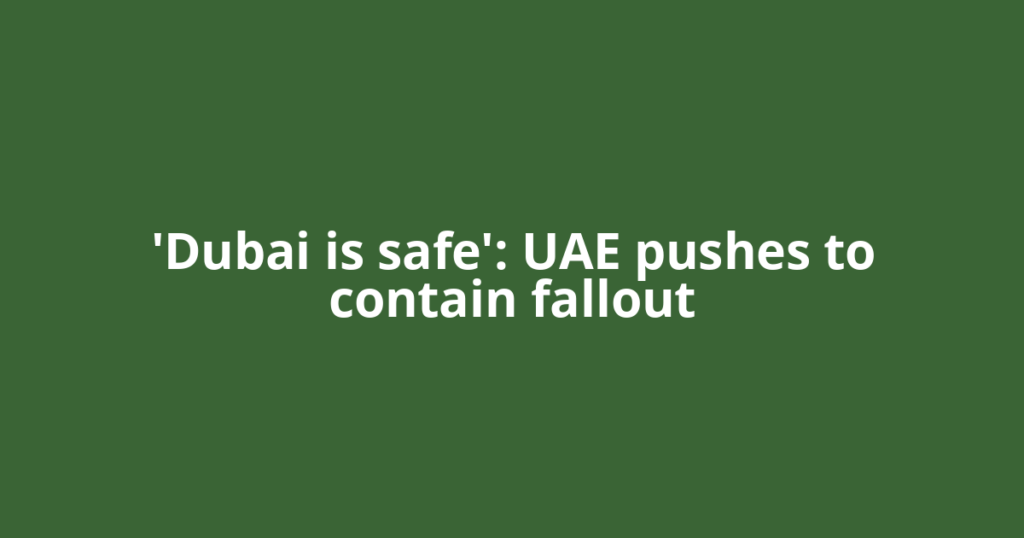 'Dubai is safe': UAE pushes to contain fallout
