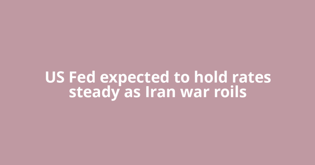US Fed expected to hold rates steady as Iran war roils