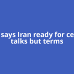 Trump says Iran ready for ceasefire talks but terms