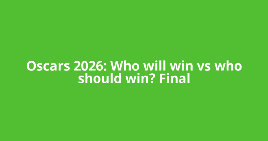 Oscars 2026: Who will win vs who should win? Final