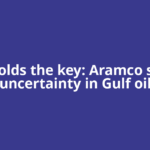 Iran holds the key: Aramco signals uncertainty in Gulf oil