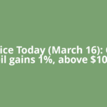 Oil Price Today (March 16): Crude oil gains 1%, above $100