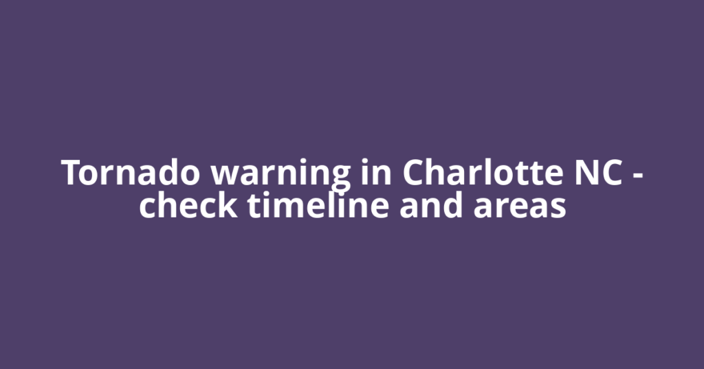 Tornado warning in Charlotte NC – check timeline and areas