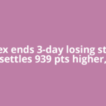 Sensex ends 3-day losing streak, settles 939 pts higher,