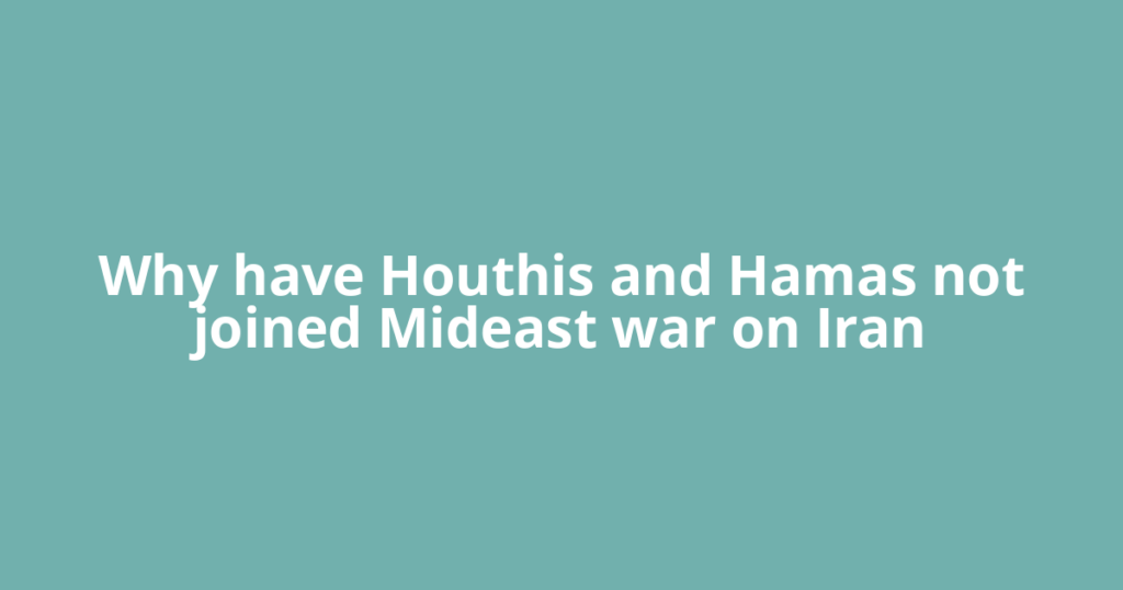 Why have Houthis and Hamas not joined Mideast war on Iran